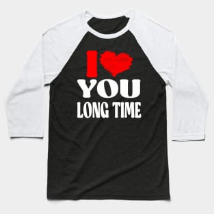 I Love You long time Baseball T-Shirt